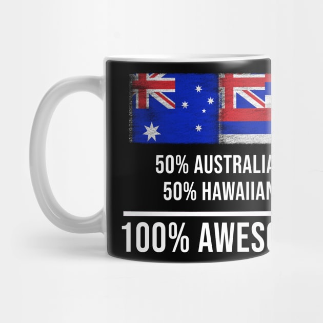 50% Australian 50% Hawaiian 100% Awesome - Gift for Hawaiian Heritage From Hawaii by Country Flags